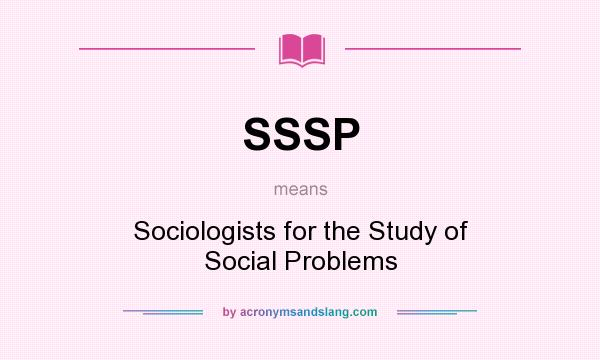 What does SSSP mean? It stands for Sociologists for the Study of Social Problems