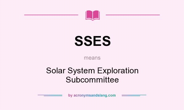 What does SSES mean? It stands for Solar System Exploration Subcommittee