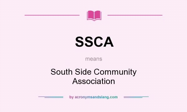 What does SSCA mean? It stands for South Side Community Association
