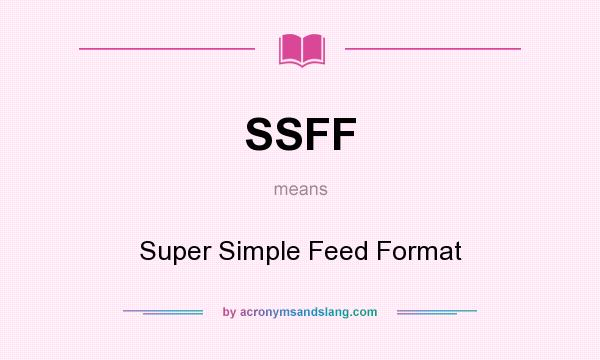 What does SSFF mean? It stands for Super Simple Feed Format
