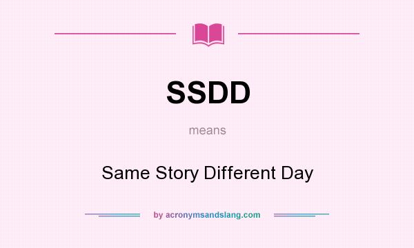 What does SSDD mean? It stands for Same Story Different Day