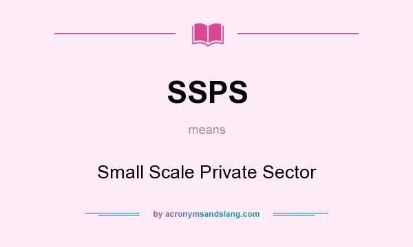 What does SSPS mean? It stands for Small Scale Private Sector