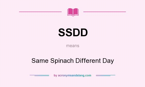 What does SSDD mean? It stands for Same Spinach Different Day