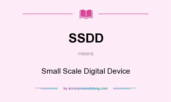 What does SSDD mean? It stands for Small Scale Digital Device