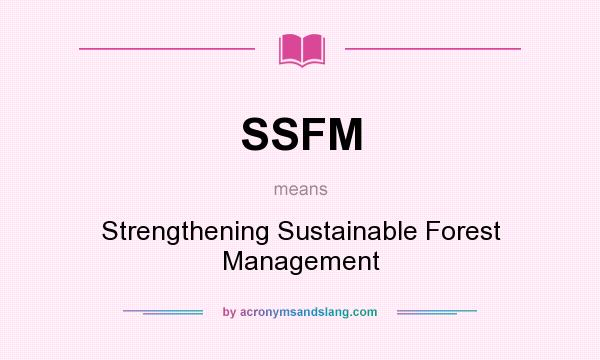 What does SSFM mean? It stands for Strengthening Sustainable Forest Management