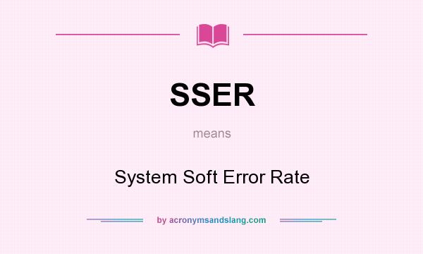 What does SSER mean? It stands for System Soft Error Rate