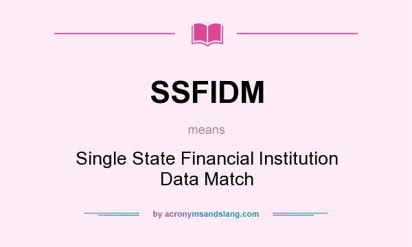 What does SSFIDM mean? It stands for Single State Financial Institution Data Match