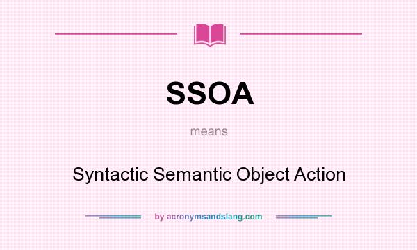 What does SSOA mean? It stands for Syntactic Semantic Object Action