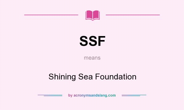 What does SSF mean? It stands for Shining Sea Foundation