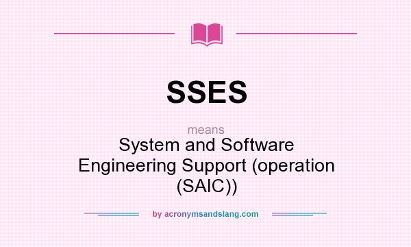 What does SSES mean? It stands for System and Software Engineering Support (operation (SAIC))