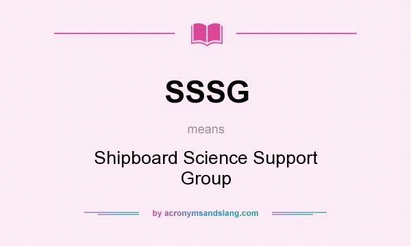 What does SSSG mean? It stands for Shipboard Science Support Group