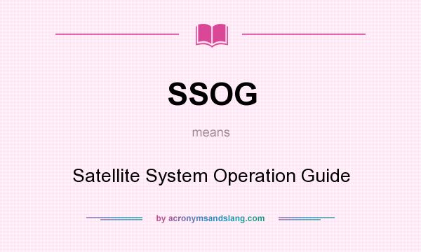 What does SSOG mean? It stands for Satellite System Operation Guide