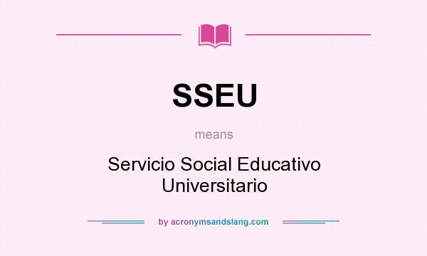 What does SSEU mean? It stands for Servicio Social Educativo Universitario