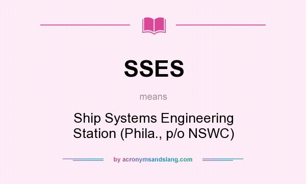 What does SSES mean? It stands for Ship Systems Engineering Station (Phila., p/o NSWC)
