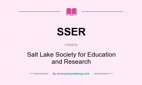 What does SSER mean? It stands for Salt Lake Society for Education and Research