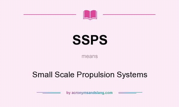 What does SSPS mean? It stands for Small Scale Propulsion Systems