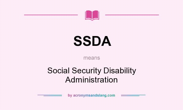 What does SSDA mean? It stands for Social Security Disability Administration