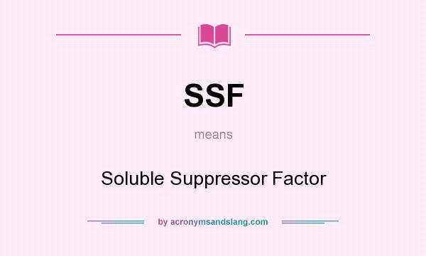 What does SSF mean? It stands for Soluble Suppressor Factor