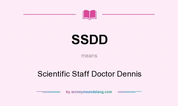 What does SSDD mean? It stands for Scientific Staff Doctor Dennis