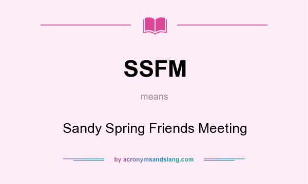 What does SSFM mean? It stands for Sandy Spring Friends Meeting