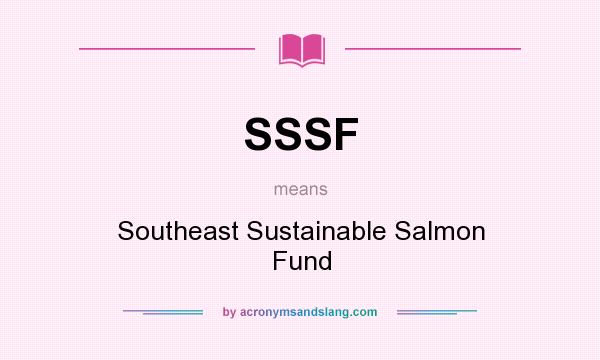 What does SSSF mean? It stands for Southeast Sustainable Salmon Fund