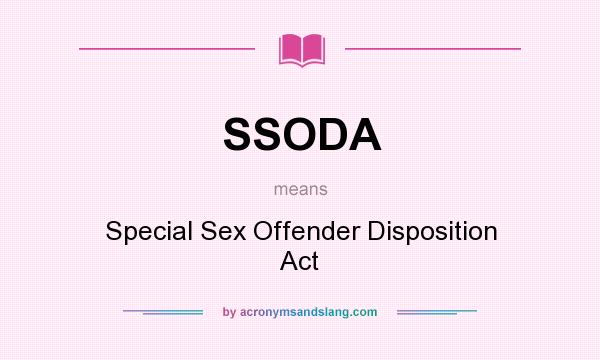 What does SSODA mean? It stands for Special Sex Offender Disposition Act