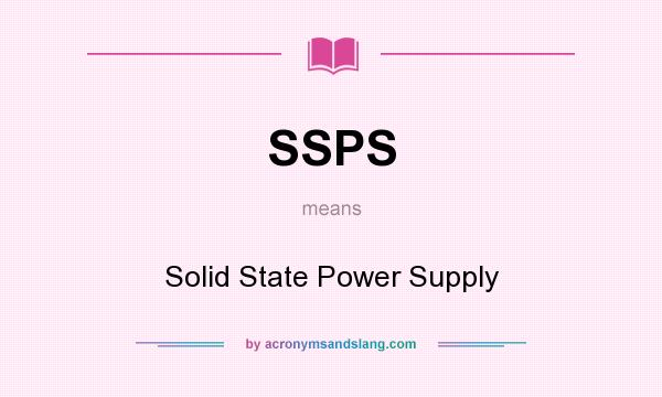 What does SSPS mean? It stands for Solid State Power Supply