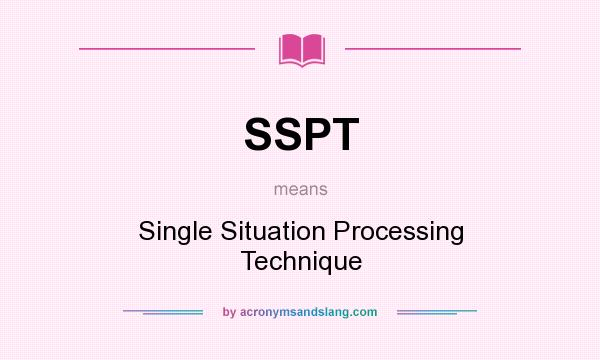 What does SSPT mean? It stands for Single Situation Processing Technique