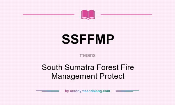 What does SSFFMP mean? It stands for South Sumatra Forest Fire Management Protect