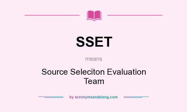 What does SSET mean? It stands for Source Seleciton Evaluation Team