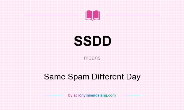 What does SSDD mean? It stands for Same Spam Different Day