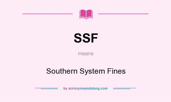 What does SSF mean? It stands for Southern System Fines