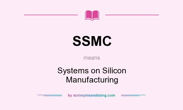 What does SSMC mean? It stands for Systems on Silicon Manufacturing