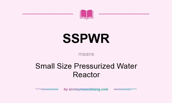 What does SSPWR mean? It stands for Small Size Pressurized Water Reactor