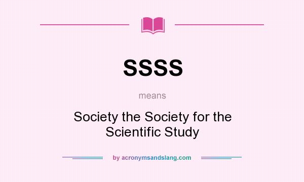 What does SSSS mean? It stands for Society the Society for the Scientific Study