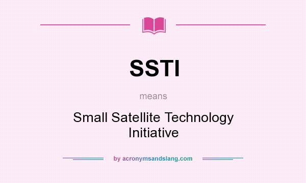 What does SSTI mean? It stands for Small Satellite Technology Initiative