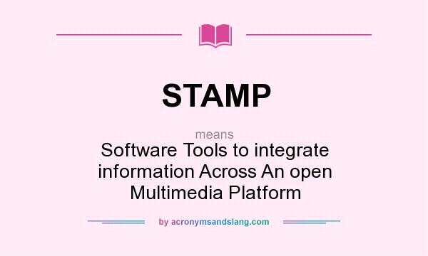 What does STAMP mean? It stands for Software Tools to integrate information Across An open Multimedia Platform