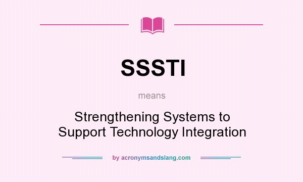 What does SSSTI mean? It stands for Strengthening Systems to Support Technology Integration