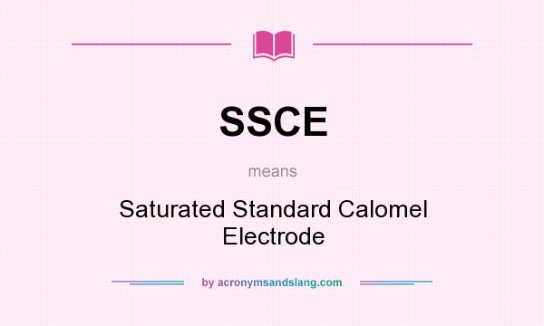 What does SSCE mean? It stands for Saturated Standard Calomel Electrode