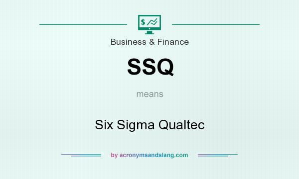 What does SSQ mean? It stands for Six Sigma Qualtec