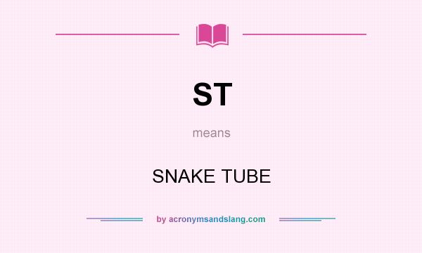 What does ST mean? It stands for SNAKE TUBE