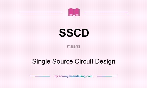 What does SSCD mean? It stands for Single Source Circuit Design
