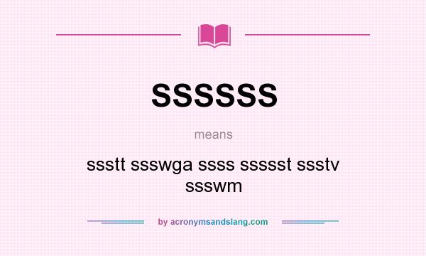What does SSSSSS mean? It stands for ssstt ssswga ssss ssssst ssstv ssswm
