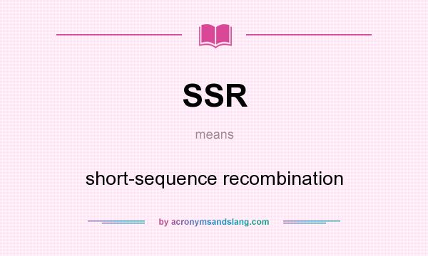 What does SSR mean? It stands for short-sequence recombination