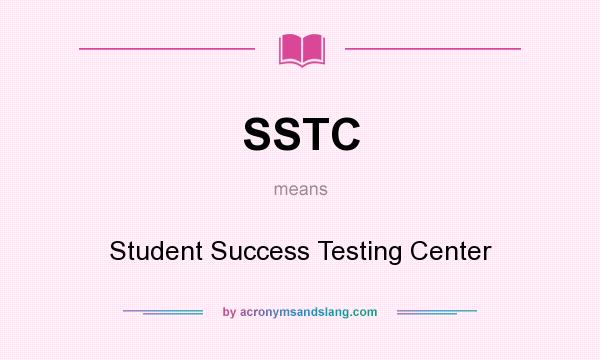 What does SSTC mean? It stands for Student Success Testing Center