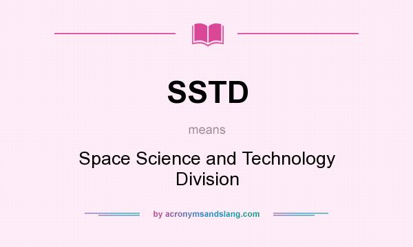 What does SSTD mean? It stands for Space Science and Technology Division