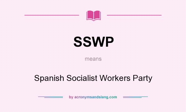 What does SSWP mean? It stands for Spanish Socialist Workers Party