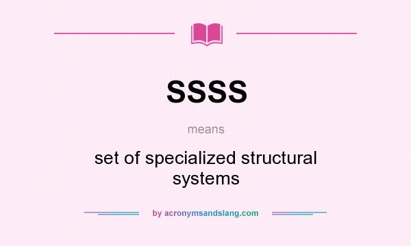 What does SSSS mean? It stands for set of specialized structural systems