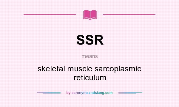What does SSR mean? It stands for skeletal muscle sarcoplasmic reticulum