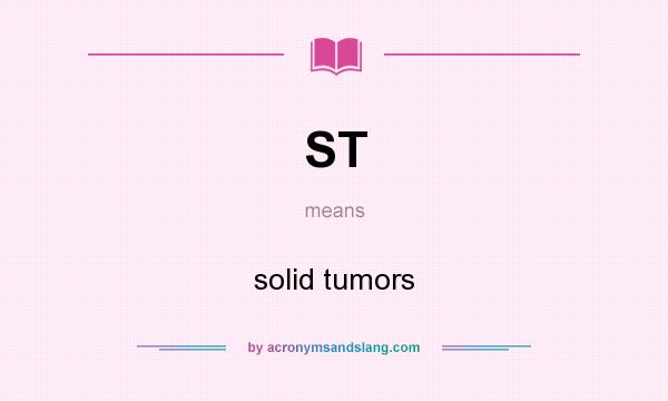 What does ST mean? It stands for solid tumors